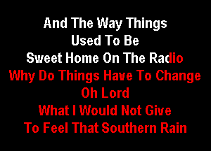 And The Way Things
Used To Be
Sweet Home On The Radio
Why Do Things Have To Change
Oh Lord
What I Would Not Giue
To Feel That Southern Rain