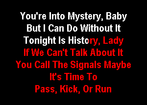 You're Into Mystery, Baby
But I Can Do Without It
Tonight Is History, Lady
If We Can't Talk About It
You Call The Signals Maybe
It's Time To

Pass, Kick, 0r Run l