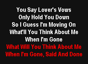 You Say Lovers Vows
Only Hold You Down
So I Guess I'm Moving On
What'll You Think About Me

When I'm Gone