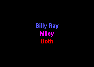 Billy Ray

Miley
Both