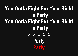 You Gotta Fight For Your Right
To Party

You Gotta Fight For Your Right
To Party

33333

Party