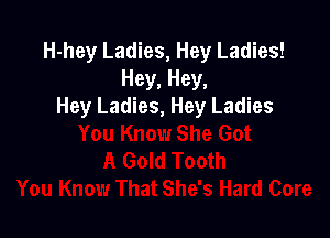 H-hey Ladies, Hey Ladies!
Hey, Hey,
Hey Ladies, Hey Ladies