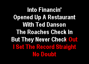 Into Financin'
Opened Up A Restaurant
With Ted Danson
The Roaches Check In
But They Never Check Out
I Set The Record Straight
No Doubt