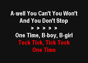 A-well You Can't You Won't
And You Don't Stop

3333?

One Time, B-boy, B-girl