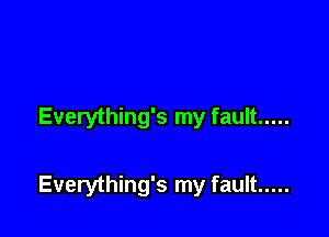 Everything's my fault .....

Everything's my fault .....