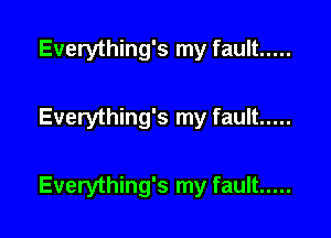 Everything's my fault .....

Everything's my fault .....

Everything's my fault .....