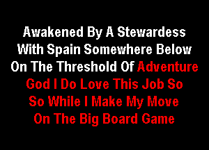 Awakened By A Stewardess
With Spain Somewhere Below
On The Threshold 0f Adventure
God I Do Love This Job So
So While I Make My Move
On The Big Board Game