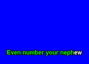 Even number your nephew