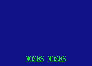 MOSES MOSES