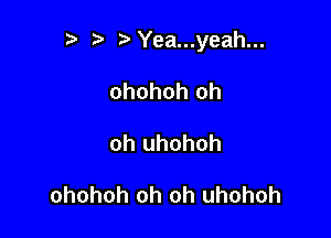 2aYea...yeah...

ohohoh oh
oh uhohoh

ohohoh oh oh uhohoh