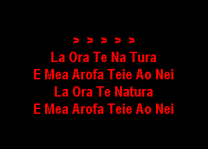 33333

La Ora Te Na Tura
E Mea Arofa Teie A0 Nei

La Ora Te Natura
E Mea Arofa Teie A0 Nei