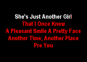 She's Just Another Girl
That I Once Knew
A Pleasant Smile A Pretty Face

Another Time, Another Place
Pre You