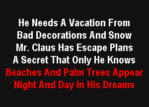 He Needs A Vacation From
Bad Decorations And Snow
Mr. Claus Has Escape Plans

A Secret That Only He Knows