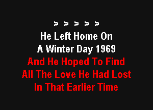333332!

He Left Home On
A Winter Day 1969