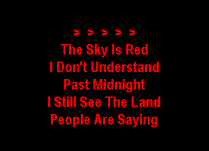 33333

The Sky Is Red
I Don't Understand

Past Midnight
lStill See The Land
People Are Saying