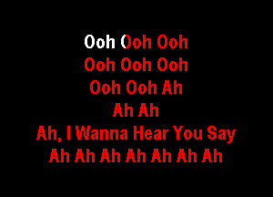 Ooh Ooh Ooh
Ooh Ooh Ooh
Ooh Ooh Ah

Ah Ah
Ah, lWanna Hear You Say
Ah Ah Ah Ah Ah Ah Ah