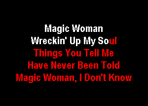 Magic Woman
Wreckin' Up My Soul
Things You Tell Me

Have Never Been Told
Magic Woman, I Don't Know