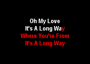 Oh My Love
It's A Long Way

Where You're From
It's A Long Way