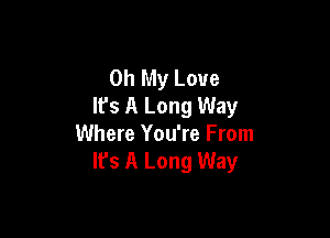 Oh My Love
It's A Long Way

Where You're From
It's A Long Way