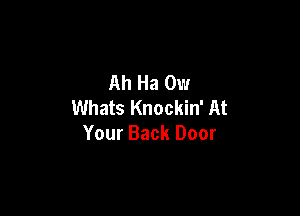 AhHan
Whats Knockin' At

Your Back Door