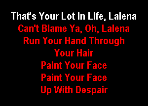 That's Your Lot In Life, Lalena
Can't Blame Ya, 0h, Lalena
Run Your Hand Through
Your Hair
Paint Your Face
Paint Your Face

Up With Despair
