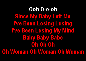 Ooh O-o-oh
Since My Baby Left Me
I've Been Losing Losing
I've Been Losing My Mind
Baby Baby Babe
Oh Oh Oh
Oh Woman 0h Woman 0h Woman