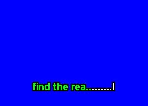 find the rea ......... I