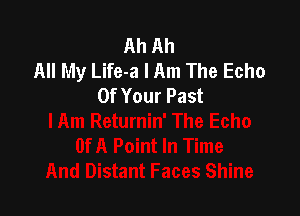 Ah Ah
All My Life-a I Am The Echo
Of Your Past