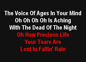 The Voice Of Ages In Your Mind
Oh Oh Oh Oh Is Aching
With The Dead Of The Night