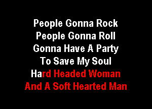 People Gonna Rock
People Gonna Roll
Gonna Have A Party

To Save My Soul
Hard Headed Woman
And A Soft Hearted Man