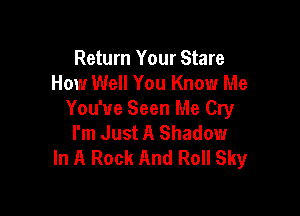 Return Your Stare
How Well You Know Me

You've Seen Me Cry
I'm Just A Shadow
In A Rock And Roll Sky