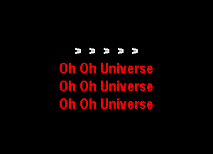 2333313

Oh Oh Universe

Oh Oh Universe
Oh Oh Universe