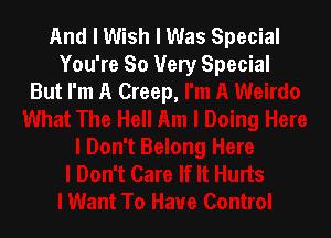 And I Wish I Was Special
You're So Very Special
But I'm A Creep,
