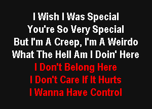 I Wish I Was Special
You're So Very Special
But I'm A Creep, I'm A Weirdo
What The Hell Am I Doin' Here