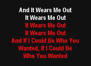 And It Wears Me Out
It Wears Me Out