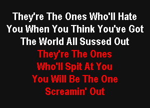 They're The Ones Who'll Hate
You When You Think You've Got
The World All Sussed Out