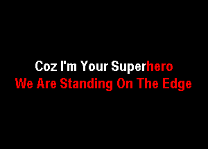 002 I'm Your Superhero

We Are Standing On The Edge