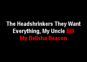 The Headshrinkers They Want
Everything, My Uncle Bill

My Belisha Beacon