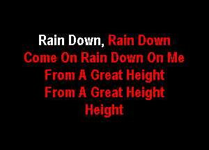 Rain Down, Rain Down
Come On Rain Down On Me
From A Great Height

From A Great Height
Height