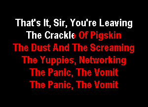 That's It, Sir, You're Leaving
The Crackle 0f Pigskin
The Dust And The Screaming
The Yuppies, Networking
The Panic, The Vomit
The Panic, The Vomit