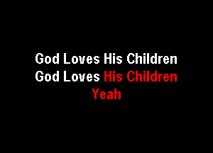 God Loves His Children
God Loves His Children

Yeah