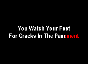 You Watch Your Feet

For Cracks In The Pavement
