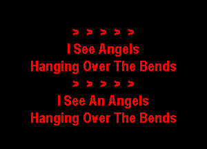 333332!

I See Angels
Hanging Over The Bends

333333

I See An Angels
Hanging Over The Bends