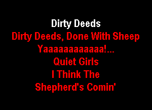 Dirty Deeds
Dirty Deeds, Done With Sheep
YaaaaaaaaaaaaL

Quiet Girls
I Think The
Shepherd's Comin'