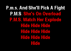 P.m.s. And She'll Pick A Fight
P.m.s. She's 0n Overload
P.m.s. Watch Her Explode

Hide Hide Hide

Hide Hide Hide
Hide Hide Hide
Hide