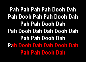 Pah Pah Pah Pah Dooh Dah
Pah Dooh Pah Pah Dooh Dah
Pah Pah Dooh Dah
Pah Dooh Dah Dah Dooh Dah
Pah Pah Dooh Dah
Pah Dooh Dah Dah Dooh Dah
Pah Pah Dooh Dah