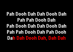 Pah Dooh Dah Dah Dooh Dah
Pah Pah Dooh Dah

Pah Dooh Dah Dah Dooh Dah

Pah Pah Dooh Dah Pah Dooh

Dah Dah Dooh Dah, Dah Dah