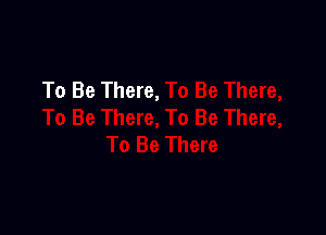 To Be There,