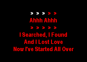 333332!

Ahhh Ahhh

33333

lSearched, I Found
And I Lost Love
Now We Started All Over