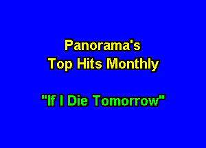 Panorama's
Top Hits Monthly

If I Die Tomorrow